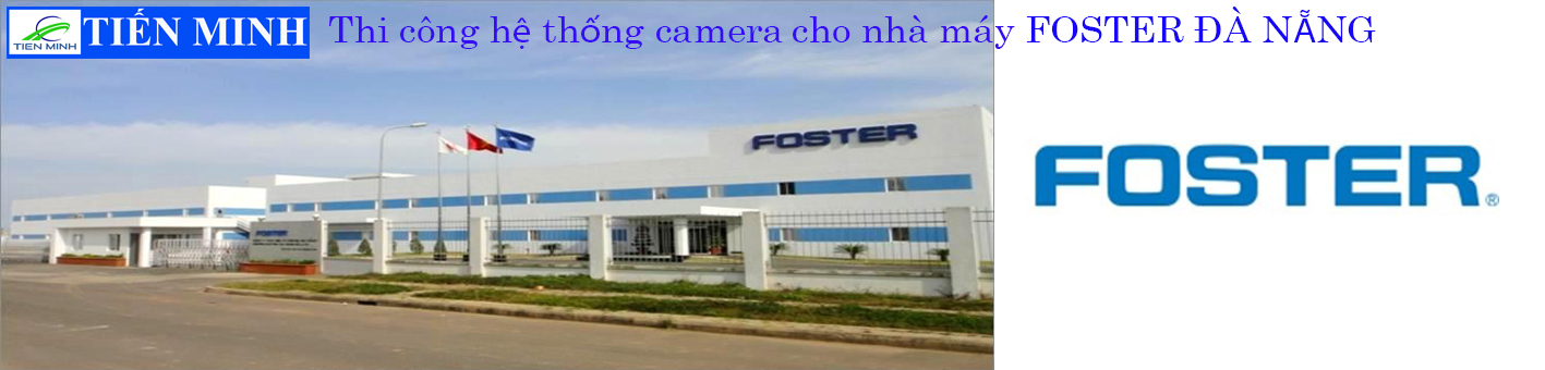 LẮP ĐẶT HỆ THỐNG CAMERA QUAN SÁT NHÀ MÁY FOSTER ĐÀ NẴNG