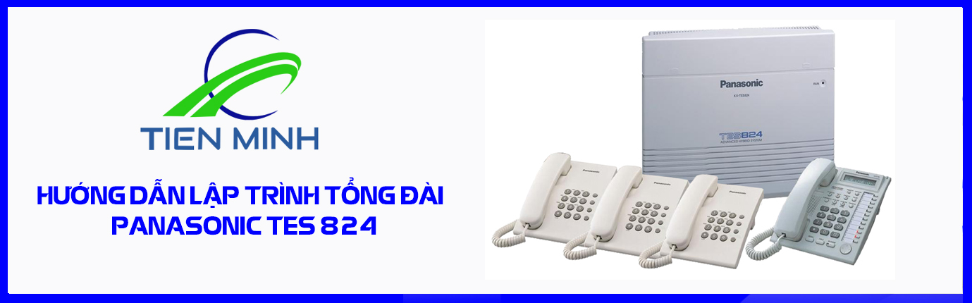 HƯỚNG DẪN LẬP TRÌNH TỔNG ĐÀI PANASONIC KX-TES 824