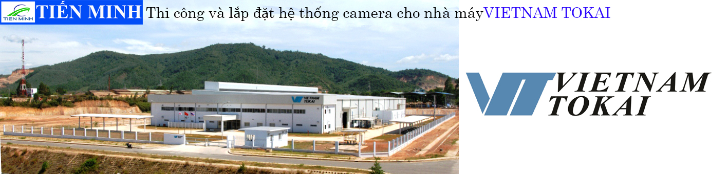 LẮP ĐẶT CAMERA VIETNAM TOKAI KHU CÔNG NGHIỆP HÒA CẦM